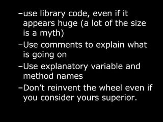 <ul><ul><li>use library code, even if it appears huge (a lot of the size is a myth) </li></ul></ul><ul><ul><li>Use comment...