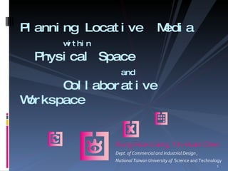 [object Object],[object Object],[object Object],Planning Locative  Media    within     Physical Space    and     Collaborative  Workspace 