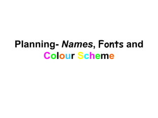 Planning-  Names ,  Fonts  and  C o l o u r  S c h e m e 