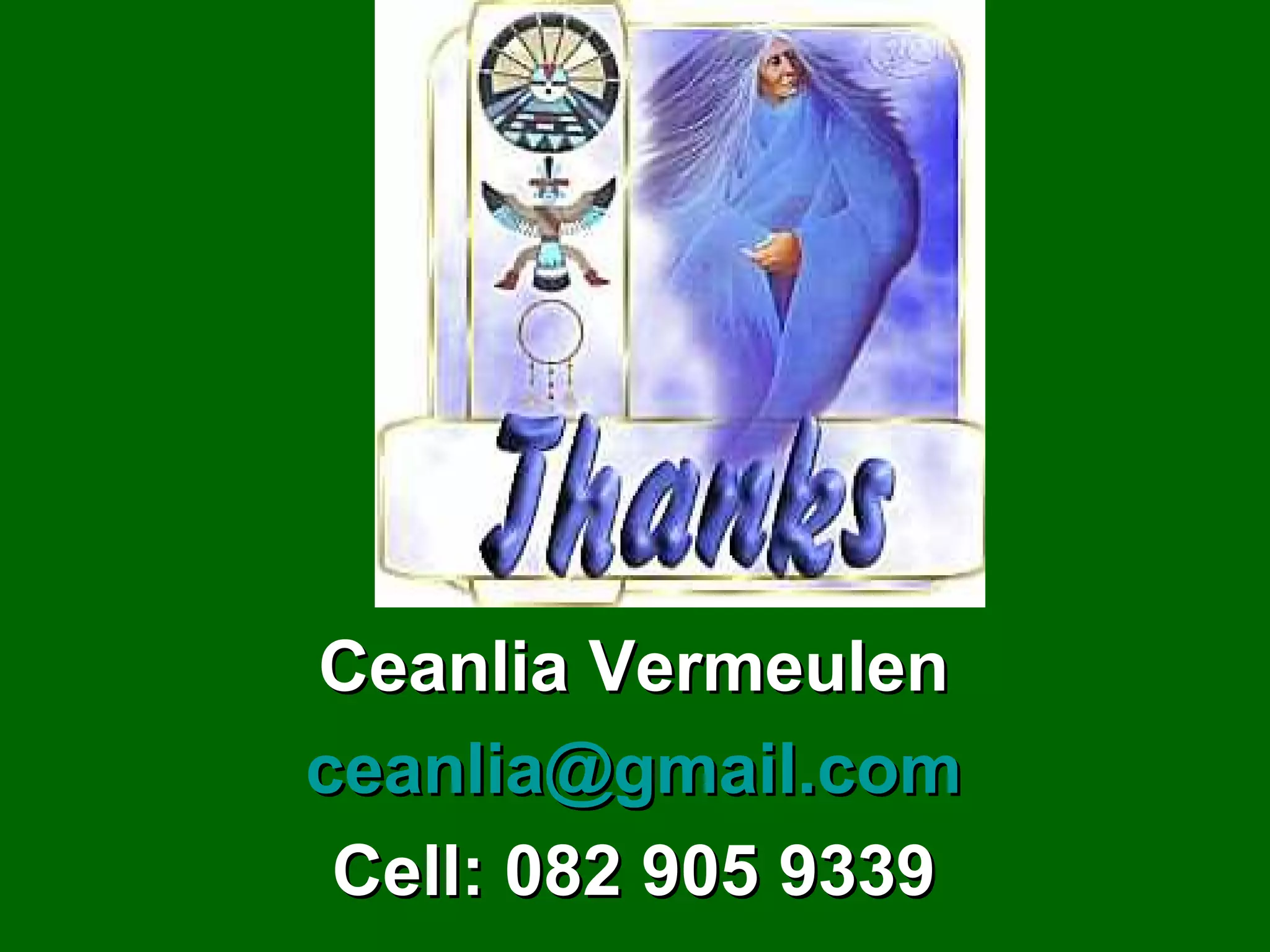 Thank you! Ceanlia Vermeulen [email_address] Cell: 082 905 9339 