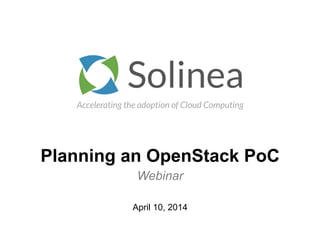 Accelerating the adoption of Cloud Computing
Planning an OpenStack PoC
Webinar
April 10, 2014
 