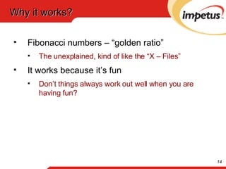 Why it works? Fibonacci numbers – “golden ratio” The unexplained, kind of like the “X – Files” It works because it’s fun Don’t things always work out well when you are having fun? 