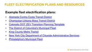 FLEET ELECTRIFICATION PLANS AND RESOURCES
• Alameda Contra Costa Transit District
• Champaign-Urbana Mass Transit District
• Colorado DOT ZEV Transition Planning Template
• The District of Columbia's Municipal Fleet
• King County Metro Transit
• New York City Department of Citywide Administrative Services
• Philadelphia's Municipal Fleet
Example fleet electrification plans:
 