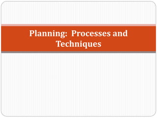 Planning: Processes and
Techniques
 