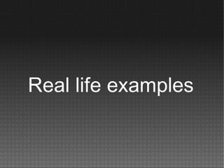 Real life examples
 