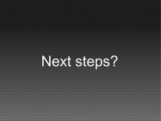 Next steps?
 
