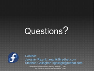 Questions?
Presentation licensed under Creative Commons CC-BY
http://creativecommons.org/licenses/by/3.0/us/
Contact:
Jaroslav Reznik: jreznik@redhat.com
Stephen Gallagher: sgallagh@redhat.com
 