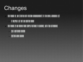 Changes
● ForFedora19,westartedwithFeatureAnnouncementstothedevel-announcelist
– Ithelpedalotbutwewantedmore!
● ForFedora20wemovedfromsimpleFeaturestoChanges,withtwocategories
– Self-ContainedChange
– System-WideChange
 