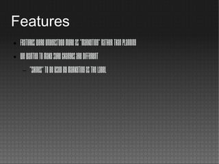 Features
● Featureswereunderstoodmoreas“marketing”ratherthanplanning
● WewantedtomakesureChangesaredifferent
– “Shines”tobeusedbymarketingasthelabel
 