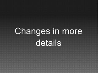 Changes in more
details
 