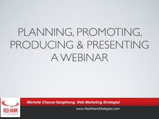 Planning, Promoting, Producing and Presenting A Webinar