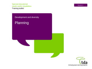 Special educational  needs and/or disabilities Training toolkit Session 4 Development and diversity Planning 