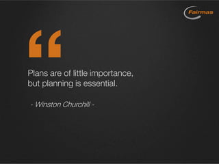 Plans are of little importance,
but planning is essential.
- Winston Churchill -
 