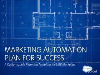 MARKETING AUTOMATION 
PLAN FOR SUCCESS 
A Customizable Planning Template for SMB Marketers 
 