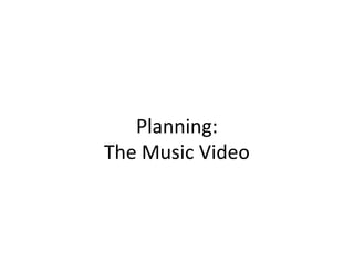 Planning:
The Music Video
 