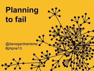 Planning
to fail

@davegardnerisme
#phpne13
 