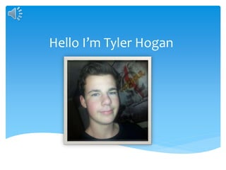 Hello I’m Tyler Hogan
 