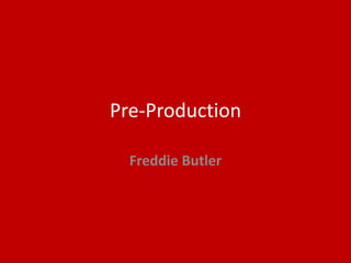 Pre-Production
Freddie Butler
 