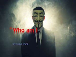 By Angus Wang
*Who am I
 