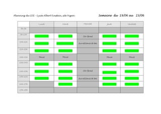Planning du CDI – Lycée Albert Einstein, site Vigan - Semaine du 19/06 au 23/06
Lundi Mardi Mercredi Jeudi Vendredi
8h-9h
9h-10h
- - - - CDI fermé - - - -
10h-11h
- - - - Surveillance de bac - - - -
11h-12h
- - - - - - - -
12h-13h Pause Pause Pause Pause
13h-14h
- - - - - - - -
14h-15h - - - - CDI fermé
- - - -
15h-16h
- - - - Surveillance de bac - - - -
16h-17h - - - - - -
17h-18h
 