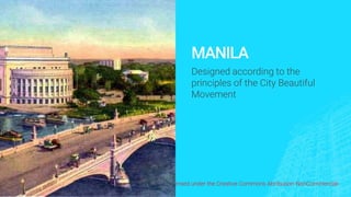 This presentation is the property of Arch. Pedro Santos Jr. and is licensed under the Creative Commons Attribution-NonCommercial-
ShareAlike 4.0 International License.
MANILA
Designed according to the
principles of the City Beautiful
Movement
 