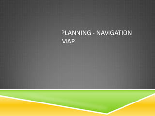 PLANNING - NAVIGATION
MAP
 