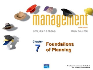ninth edition
STEPHEN P. ROBBINS
PowerPoint Presentation by Charlie CookPowerPoint Presentation by Charlie Cook
The University of West AlabamaThe University of West Alabama
MARY COULTER
FoundationsFoundations
of Planningof Planning
ChapterChapter
77
 