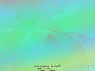 ITC G. B. BODONI - PROGETTO OVIENT 2011/12  PROF A. MARTINI 