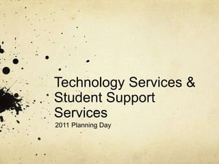 Technology Services & Student Support Services 2011 Planning Day 
