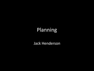 Planning
Jack Henderson
 