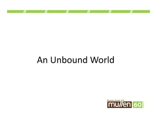 An	
  Unbound	
  World	
  
 