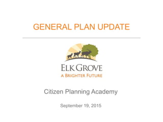 GENERAL PLAN UPDATE
Citizen Planning Academy
September 19, 2015
 