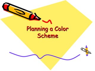 Planning a Color
    Scheme
 