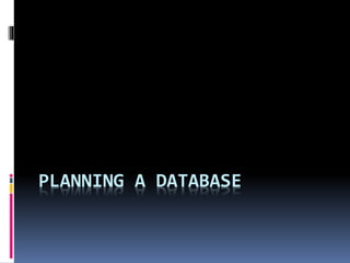 PLANNING A DATABASE
 