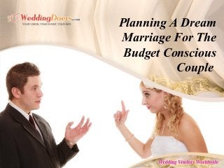 Planning A Dream
Marriage For The
Budget Conscious
Couple
 
