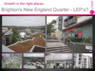 Growth in the right places:
Brighton's New England Quarter - LEP’s?
 