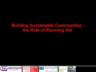 Building Sustainable Communities - the Role of Planning Aid  