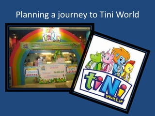 Planning a journey to Tini World
 