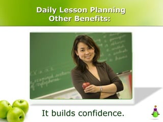 Daily Lesson Planning
Other Benefits:
It builds confidence.
 