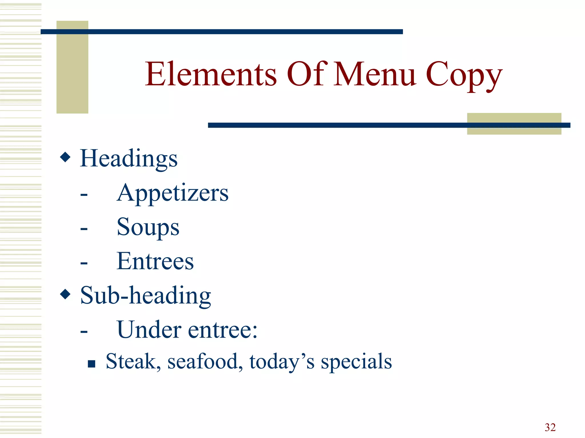 32
Elements Of Menu Copy
 Headings
- Appetizers
- Soups
- Entrees
 Sub-heading
- Under entree:
 Steak, seafood, today’s specials
 