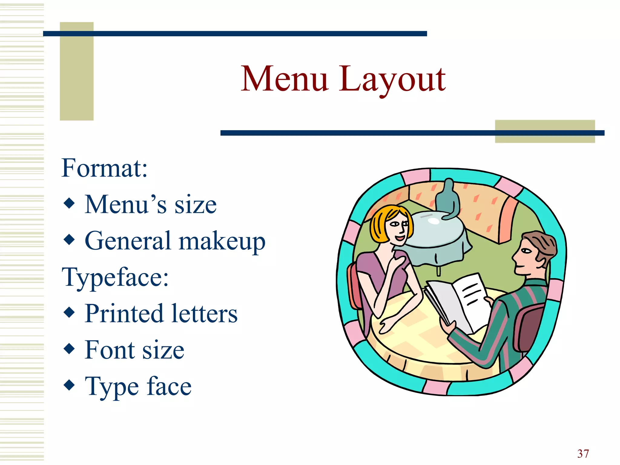 37
Menu Layout
Format:
 Menu’s size
 General makeup
Typeface:
 Printed letters
 Font size
 Type face
 