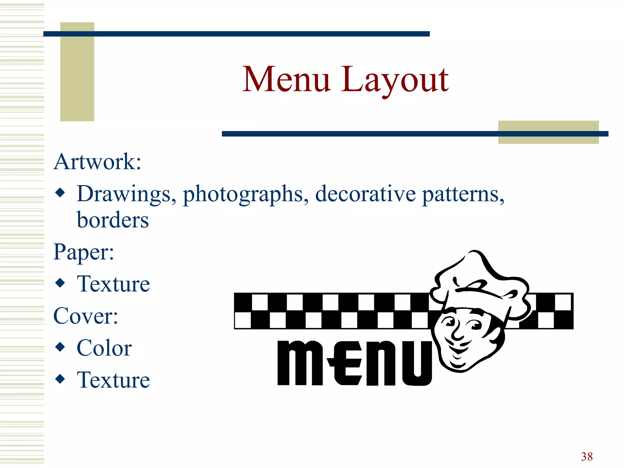 38
Menu Layout
Artwork:
 Drawings, photographs, decorative patterns,
borders
Paper:
 Texture
Cover:
 Color
 Texture
 