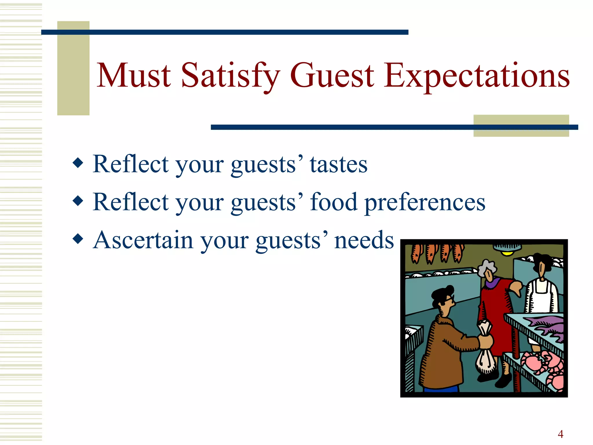 4
Must Satisfy Guest Expectations
 Reflect your guests’ tastes
 Reflect your guests’ food preferences
 Ascertain your guests’ needs
 