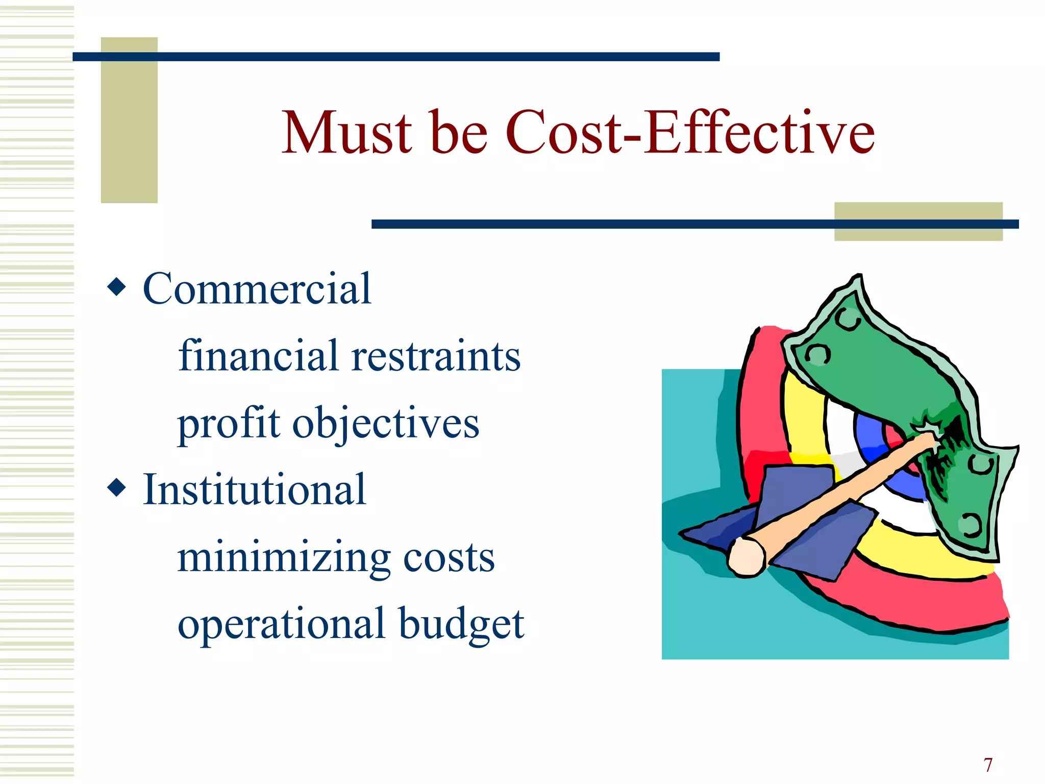 7
Must be Cost-Effective
 Commercial
financial restraints
profit objectives
 Institutional
minimizing costs
operational budget
 