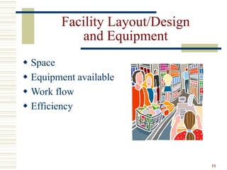10
Facility Layout/Design
and Equipment
 Space
 Equipment available
 Work flow
 Efficiency
 