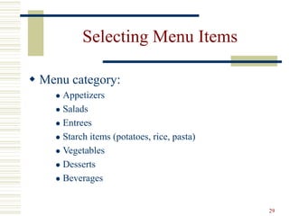 29
Selecting Menu Items
 Menu category:
 Appetizers
 Salads
 Entrees
 Starch items (potatoes, rice, pasta)
 Vegetables
 Desserts
 Beverages
 