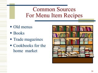 30
Common Sources
For Menu Item Recipes
 Old menus
 Books
 Trade magazines
 Cookbooks for the
home market
 