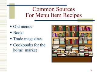 30
Common Sources
For Menu Item Recipes
 Old menus
 Books
 Trade magazines
 Cookbooks for the
home market
 