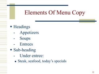 32
Elements Of Menu Copy
 Headings
- Appetizers
- Soups
- Entrees
 Sub-heading
- Under entree:
 Steak, seafood, today’s specials
 