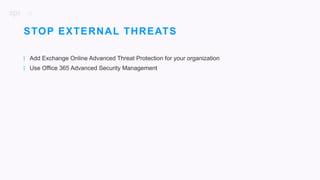 22
| Add Exchange Online Advanced Threat Protection for your organization
| Use Office 365 Advanced Security Management
STOP EXTERNAL THREATS
 